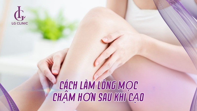 cách làm lông mọc chậm sau khi cạo